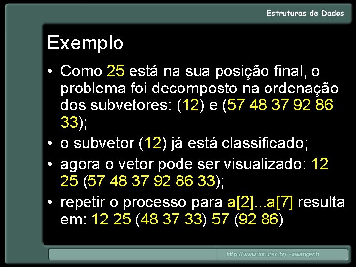 Exemplo • Como 25 está na sua posição final, o problema foi decomposto na