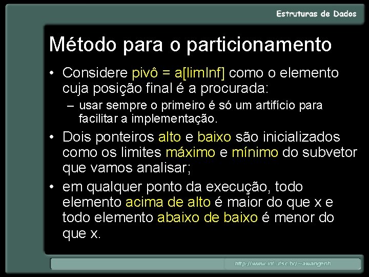 Método para o particionamento • Considere pivô = a[lim. Inf] como o elemento cuja