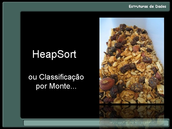 Heap. Sort ou Classificação por Monte. . . 