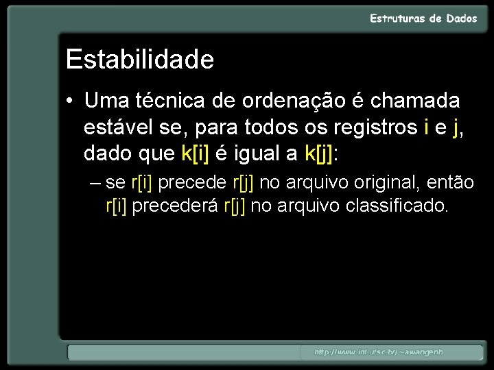 Estabilidade • Uma técnica de ordenação é chamada estável se, para todos os registros