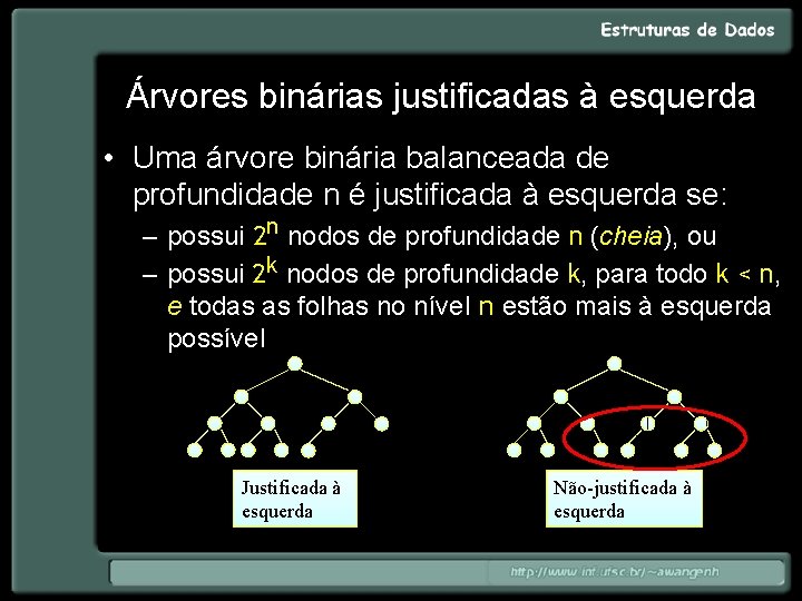 Árvores binárias justificadas à esquerda • Uma árvore binária balanceada de profundidade n é