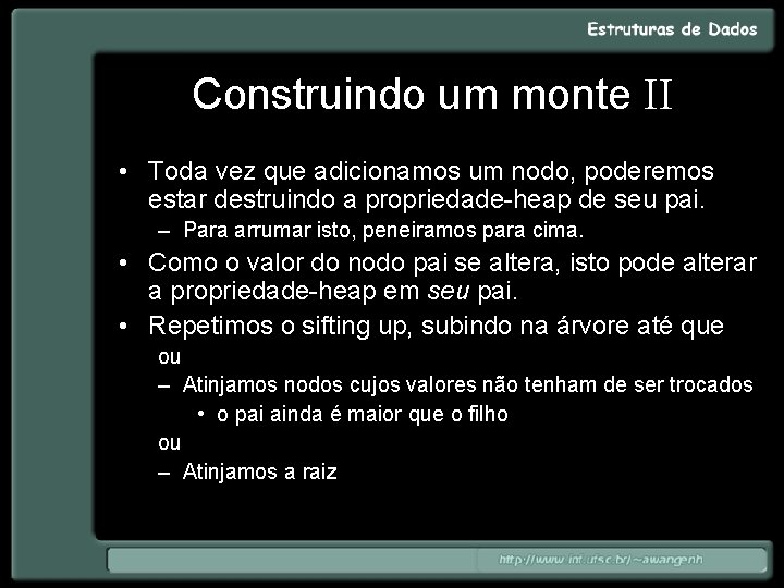 Construindo um monte II • Toda vez que adicionamos um nodo, poderemos estar destruindo