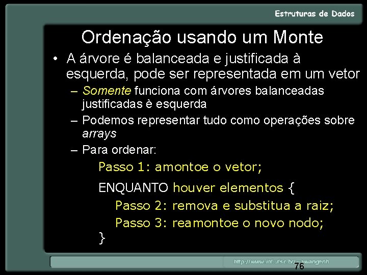 Ordenação usando um Monte • A árvore é balanceada e justificada à esquerda, pode