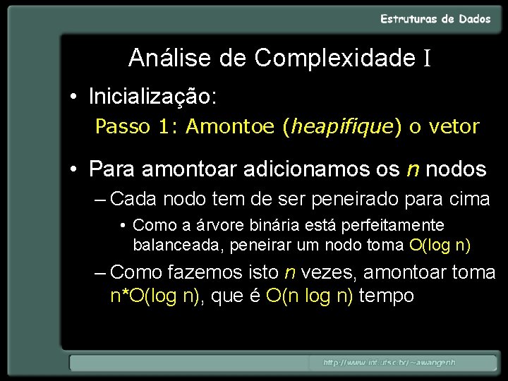 Análise de Complexidade I • Inicialização: Passo 1: Amontoe (heapifique) o vetor • Para