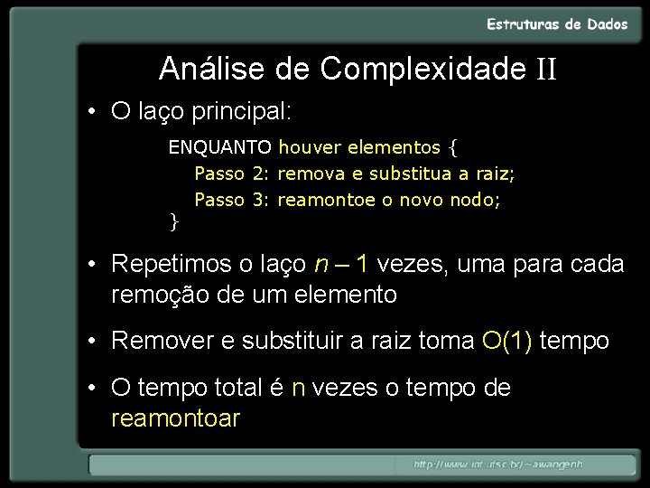 Análise de Complexidade II • O laço principal: ENQUANTO houver elementos { Passo 2: