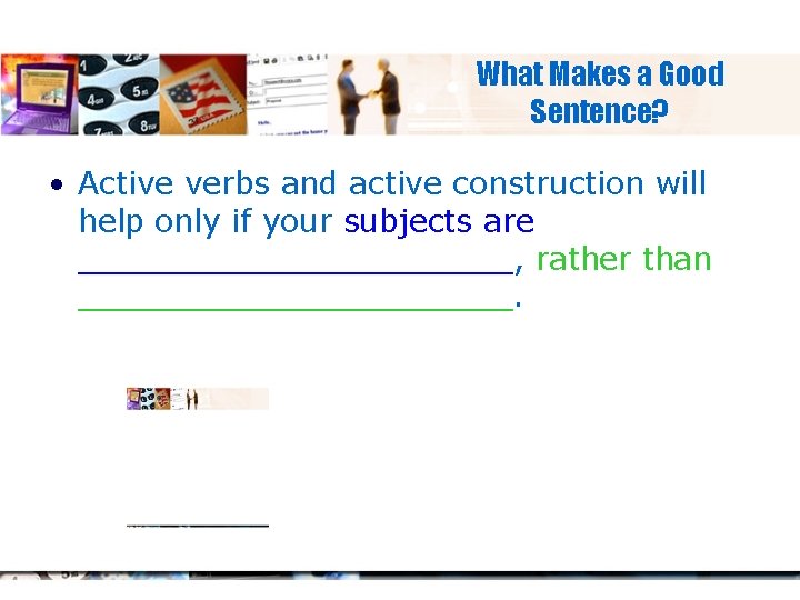 What Makes a Good Sentence? • Active verbs and active construction will help only