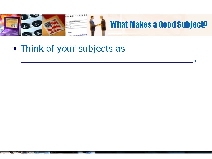 What Makes a Good Subject? • Think of your subjects as _________________. 