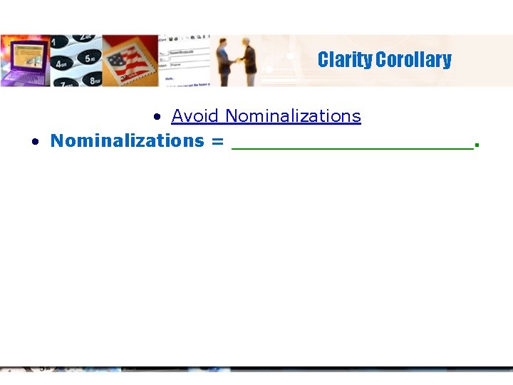 Clarity Corollary • Avoid Nominalizations • Nominalizations = __________. 