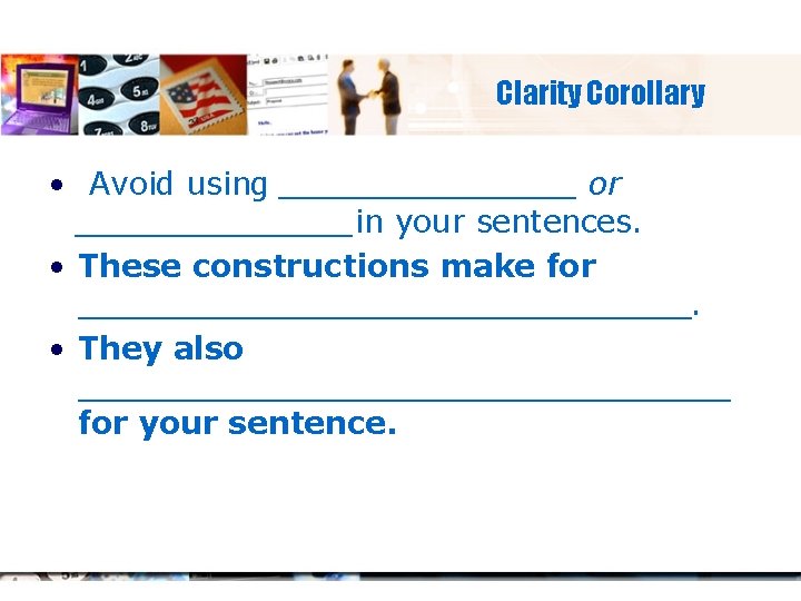 Clarity Corollary • Avoid using ________ or _______in your sentences. • These constructions make