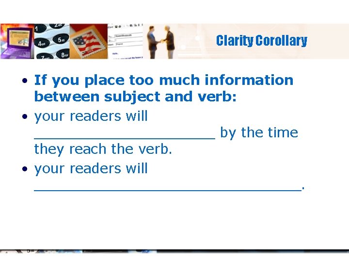 Clarity Corollary • If you place too much information between subject and verb: •