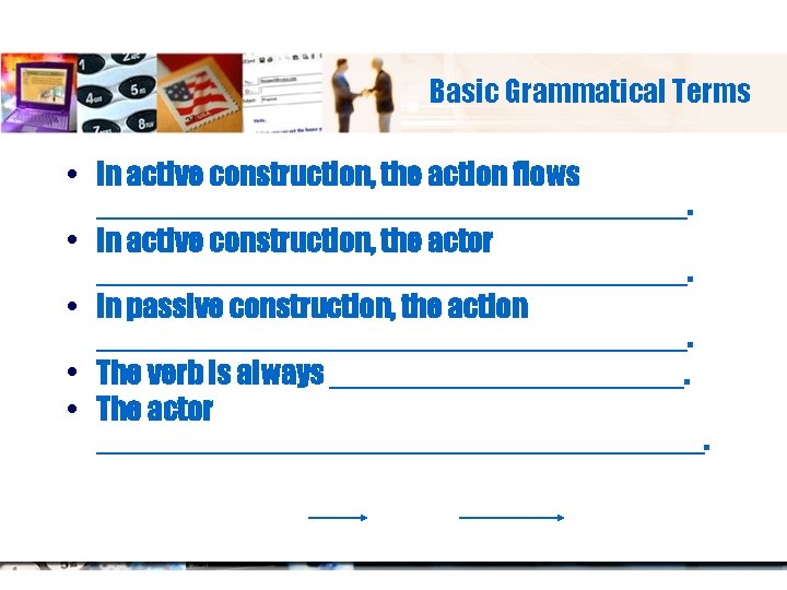 Basic Grammatical Terms • In active construction, the action flows __________________. • In active