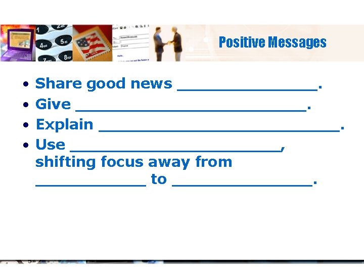 Positive Messages • • Share good news _______. Give ____________. Explain ____________. Use ___________,