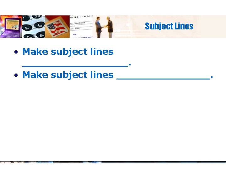 Subject Lines • Make subject lines _________. • Make subject lines ________. 