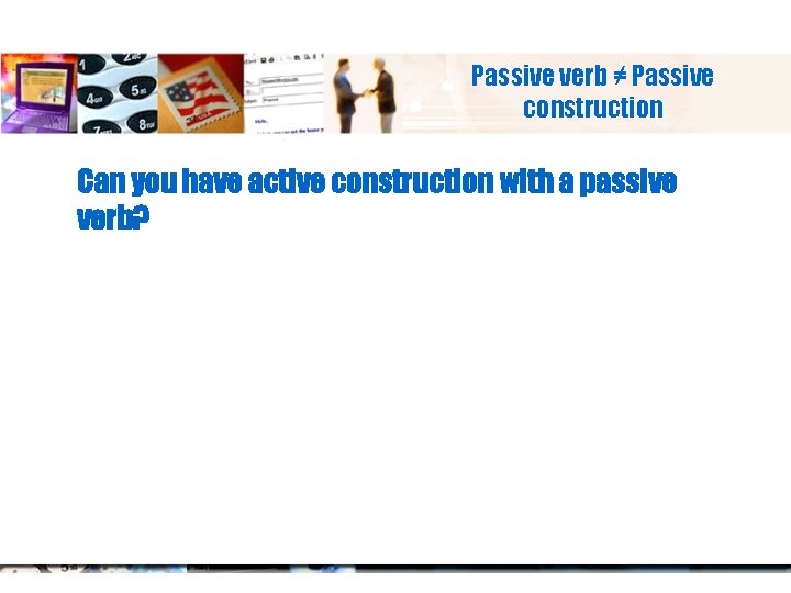 Passive verb ≠ Passive construction Can you have active construction with a passive verb?