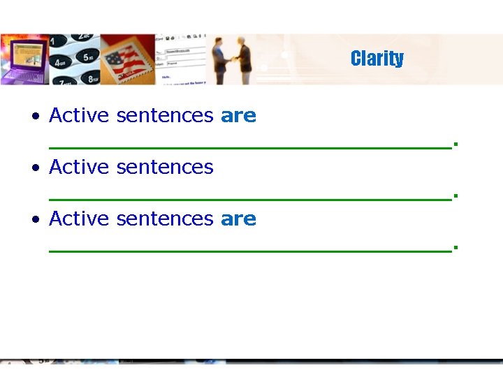 Clarity • Active sentences are _____________________________. • Active sentences are _______________. 