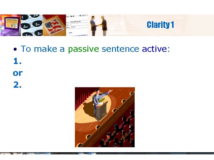 Clarity 1 • To make a passive sentence active: 1. or 2. 