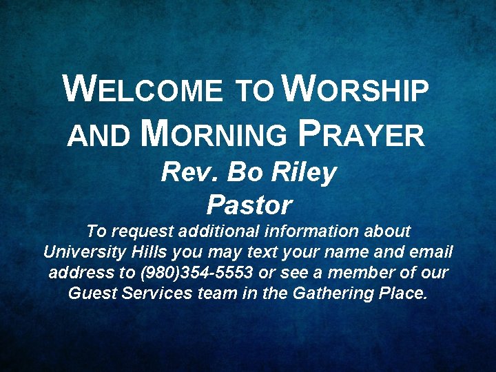 WELCOME TO WORSHIP AND MORNING PRAYER Rev. Bo Riley Pastor To request additional information
