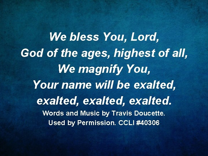 We bless You, Lord, God of the ages, highest of all, We magnify You,