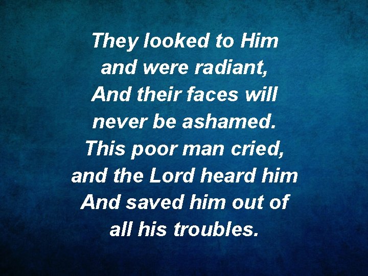 They looked to Him and were radiant, And their faces will never be ashamed.