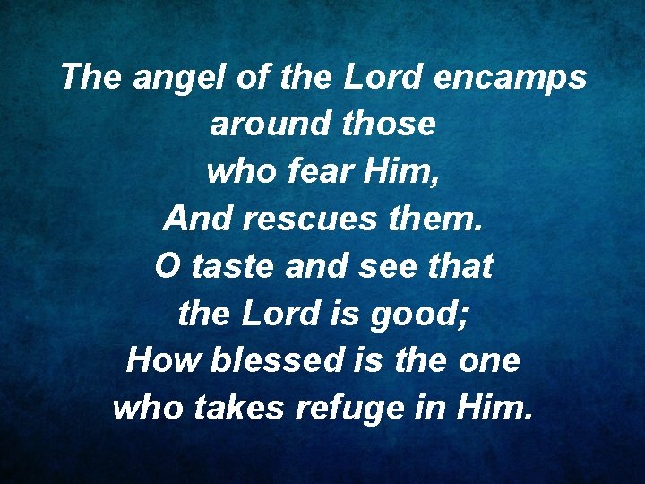 The angel of the Lord encamps around those who fear Him, And rescues them.