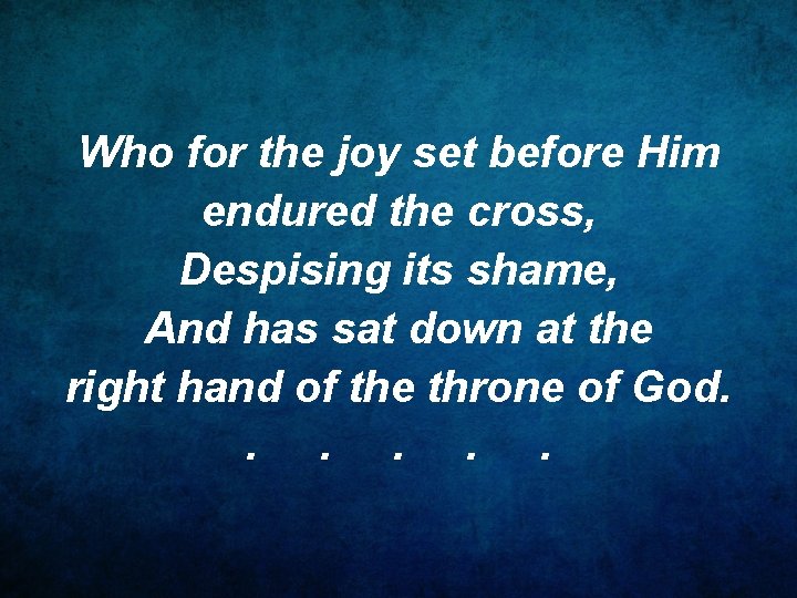 Who for the joy set before Him endured the cross, Despising its shame, And