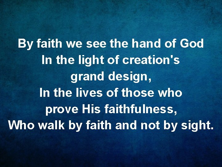 By faith we see the hand of God In the light of creation's grand