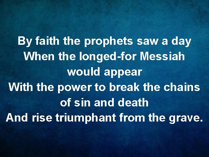 By faith the prophets saw a day When the longed-for Messiah would appear With