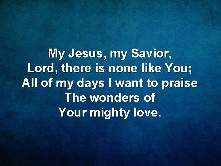 My Jesus, my Savior, Lord, there is none like You; All of my days