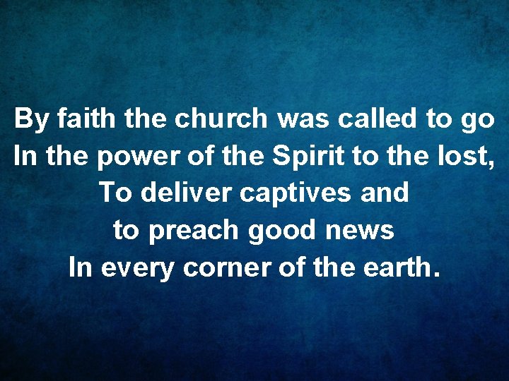 By faith the church was called to go In the power of the Spirit
