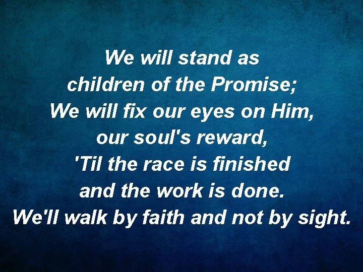 We will stand as children of the Promise; We will fix our eyes on