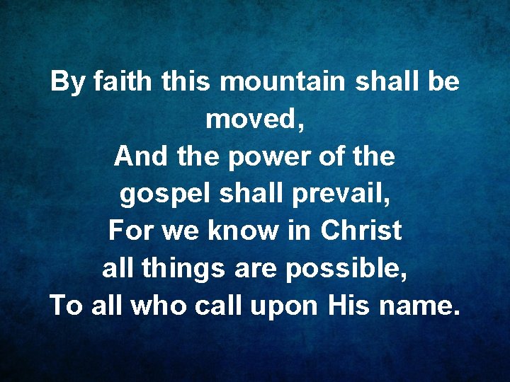 By faith this mountain shall be moved, And the power of the gospel shall
