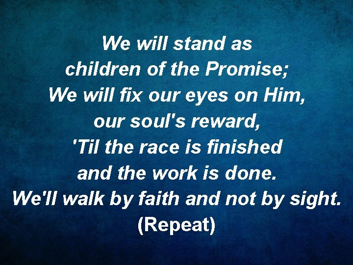 We will stand as children of the Promise; We will fix our eyes on
