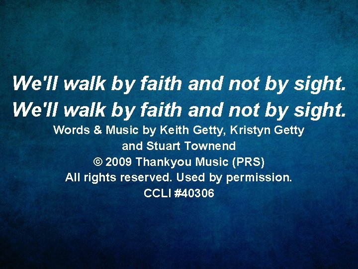 We'll walk by faith and not by sight. Words & Music by Keith Getty,