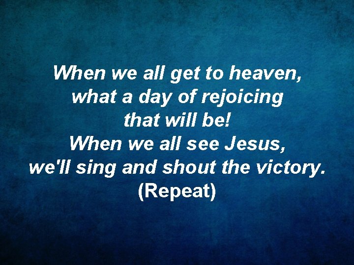 When we all get to heaven, what a day of rejoicing that will be!