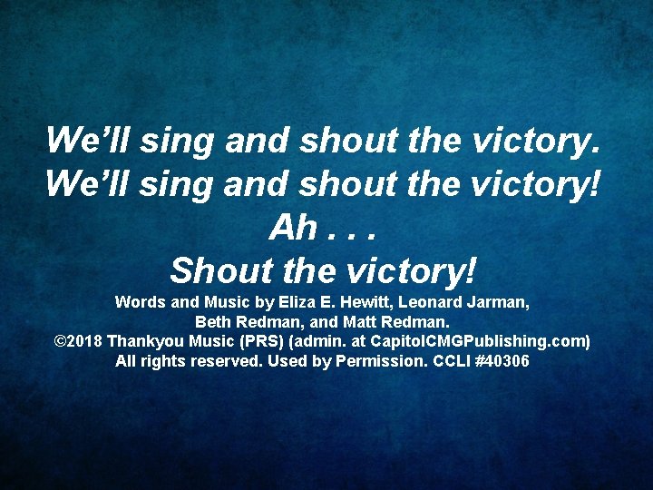 We’ll sing and shout the victory! Ah. . . Shout the victory! Words and