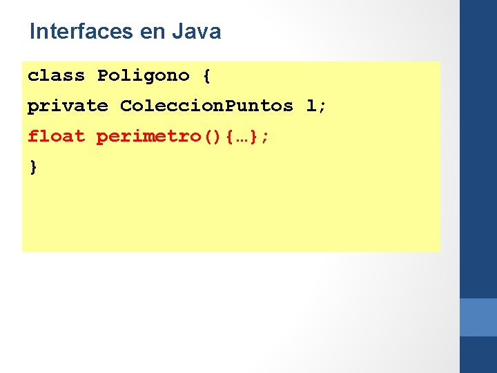 Interfaces en Java class Poligono { private Coleccion. Puntos l; float perimetro(){…}; } 