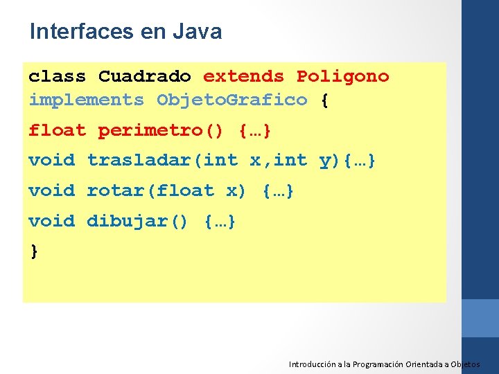 Interfaces en Java class Cuadrado extends Poligono implements Objeto. Grafico { float perimetro() {…}