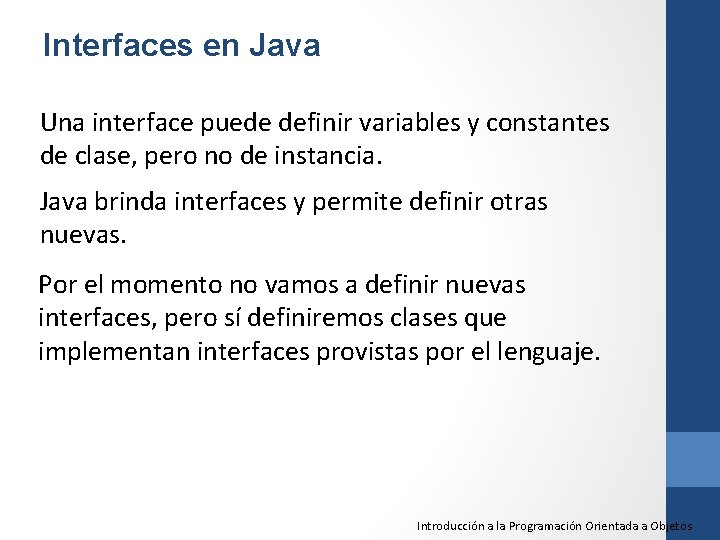 Interfaces en Java Una interface puede definir variables y constantes de clase, pero no