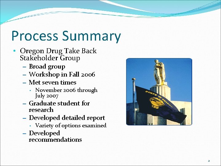 Process Summary • Oregon Drug Take Back Stakeholder Group – Broad group – Workshop