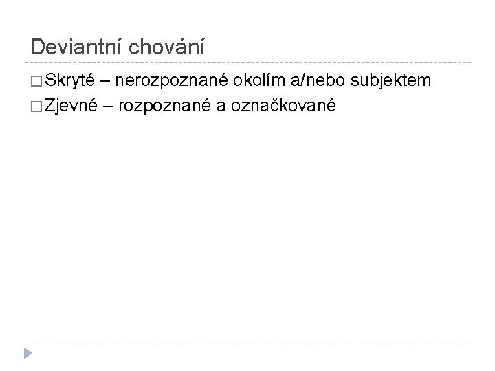 Deviantní chování � Skryté – nerozpoznané okolím a/nebo subjektem � Zjevné – rozpoznané a