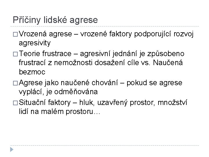 Příčiny lidské agrese � Vrozená agrese – vrozené faktory podporující rozvoj agresivity � Teorie