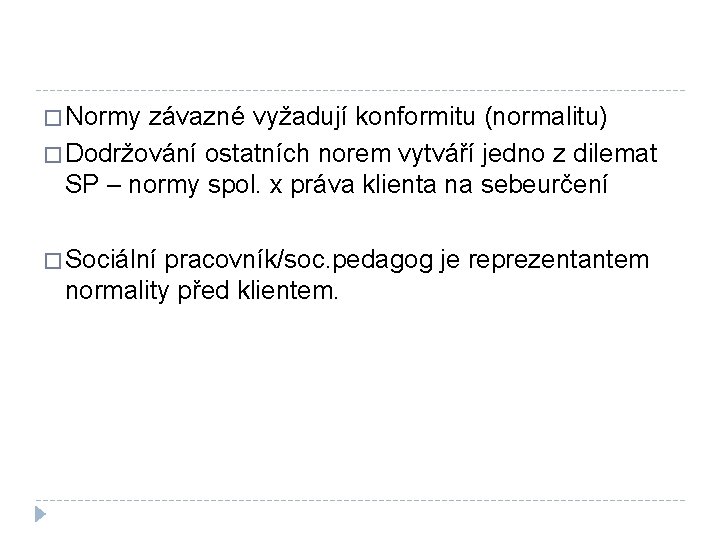 � Normy závazné vyžadují konformitu (normalitu) � Dodržování ostatních norem vytváří jedno z dilemat