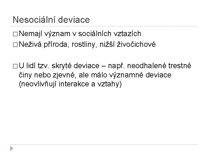 Nesociální deviace � Nemají význam v sociálních vztazích � Neživá příroda, rostliny, nižší živočichové