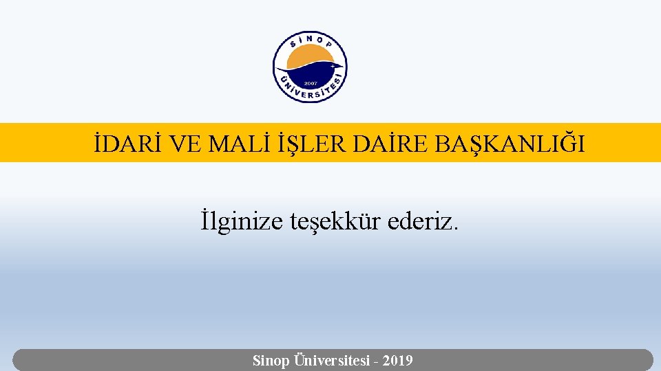 İDARİ VE MALİ İŞLER DAİRE BAŞKANLIĞI İlginize teşekkür ederiz. Sinop Üniversitesi - 2019 