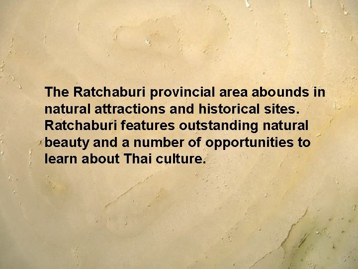 The Ratchaburi provincial area abounds in natural attractions and historical sites. Ratchaburi features outstanding