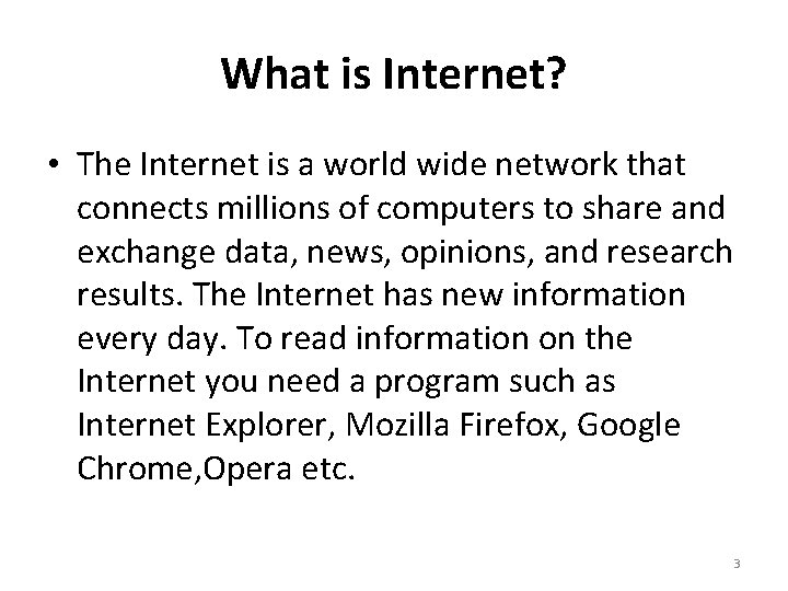 What is Internet? • The Internet is a world wide network that connects millions