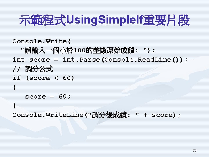 示範程式Using. Simple. If重要片段 Console. Write( "請輸入一個小於 100的整數原始成績: "); int score = int. Parse(Console. Read.