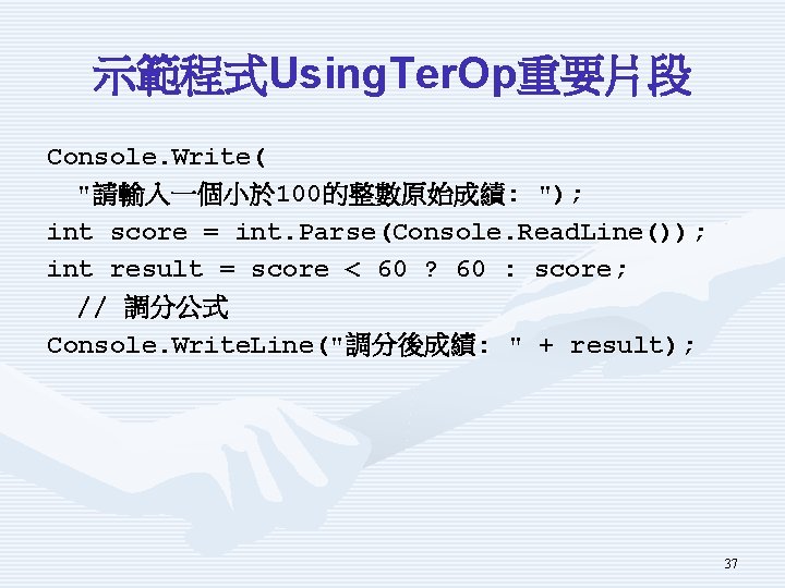 示範程式Using. Ter. Op重要片段 Console. Write( "請輸入一個小於 100的整數原始成績: "); int score = int. Parse(Console. Read.