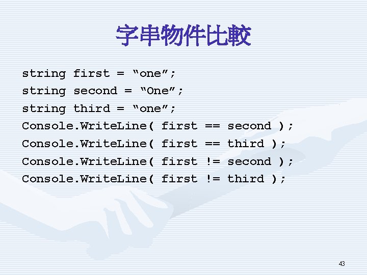 字串物件比較 string first = “one”; string second = “One”; string third = “one”; Console.