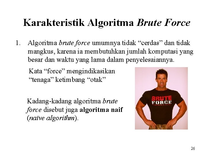 Karakteristik Algoritma Brute Force 1. Algoritma brute force umumnya tidak “cerdas” dan tidak mangkus,